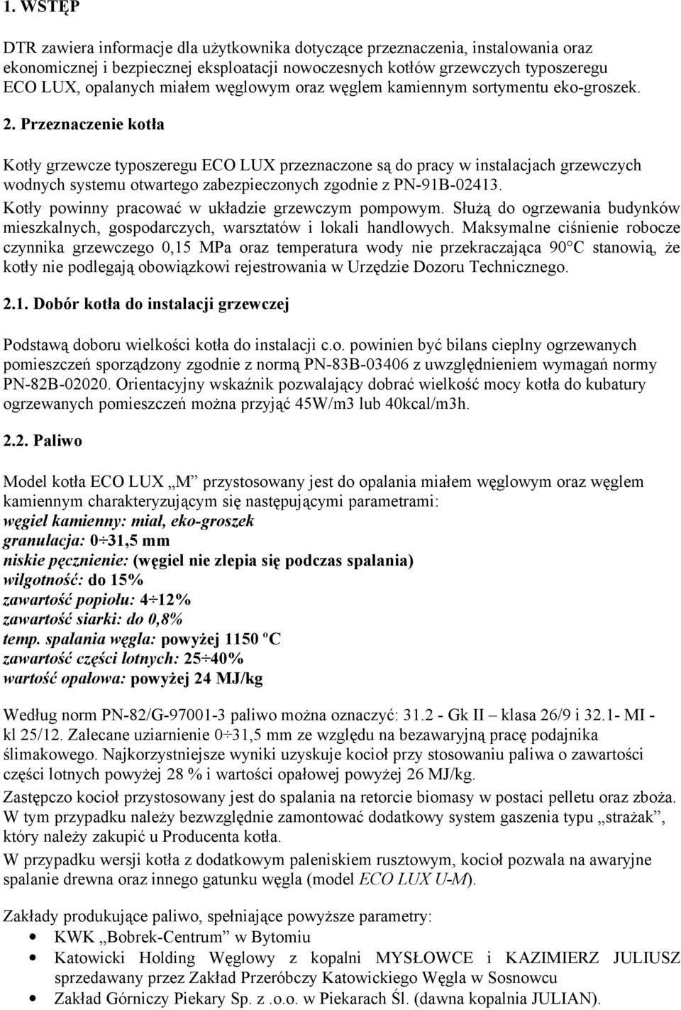 Przeznaczenie kotła Kotły grzewcze typoszeregu ECO LUX przeznaczone są do pracy w instalacjach grzewczych wodnych systemu otwartego zabezpieczonych zgodnie z PN-91B-02413.