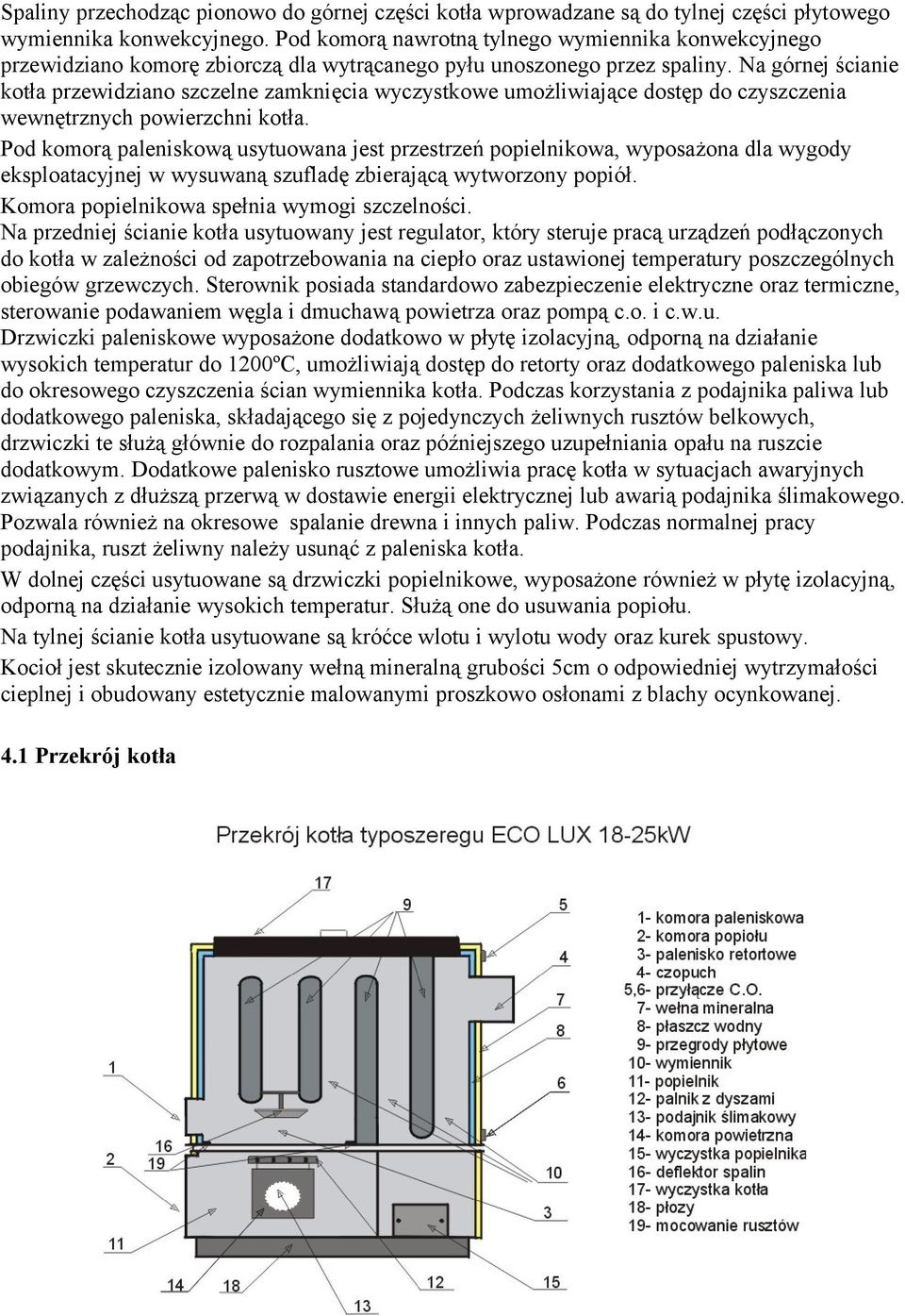 Na górnej ścianie kotła przewidziano szczelne zamknięcia wyczystkowe umożliwiające dostęp do czyszczenia wewnętrznych powierzchni kotła.