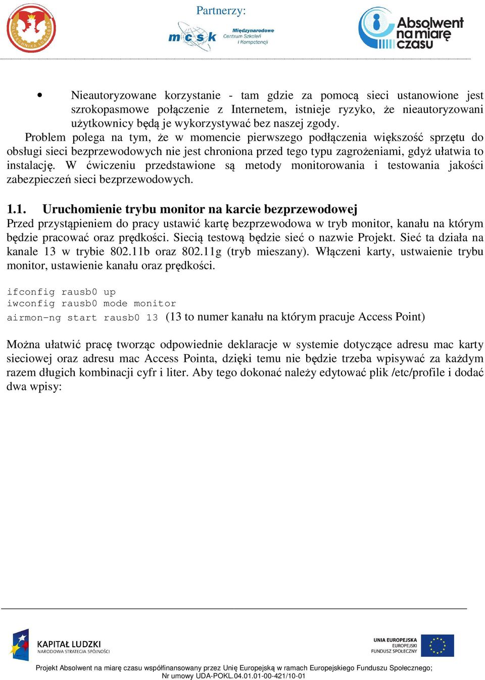 W ćwiczeniu przedstawione są metody monitorowania i testowania jakości zabezpieczeń sieci bezprzewodowych. 1.