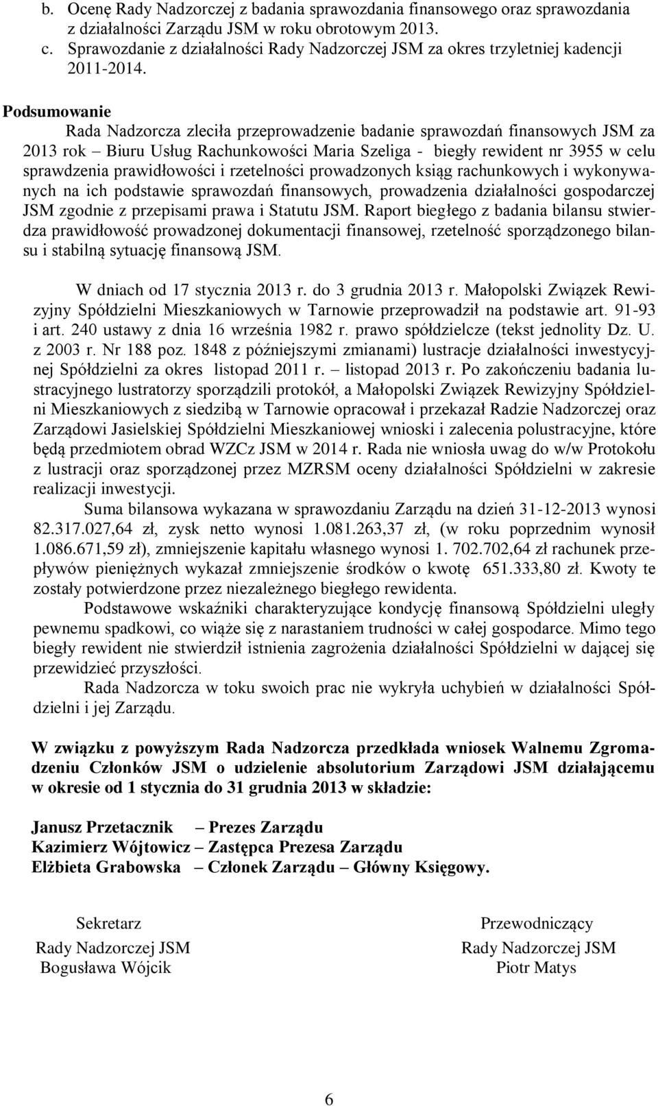 Podsumowanie Rada Nadzorcza zleciła przeprowadzenie badanie sprawozdań finansowych JSM za 2013 rok Biuru Usług Rachunkowości Maria Szeliga - biegły rewident nr 3955 w celu sprawdzenia prawidłowości i