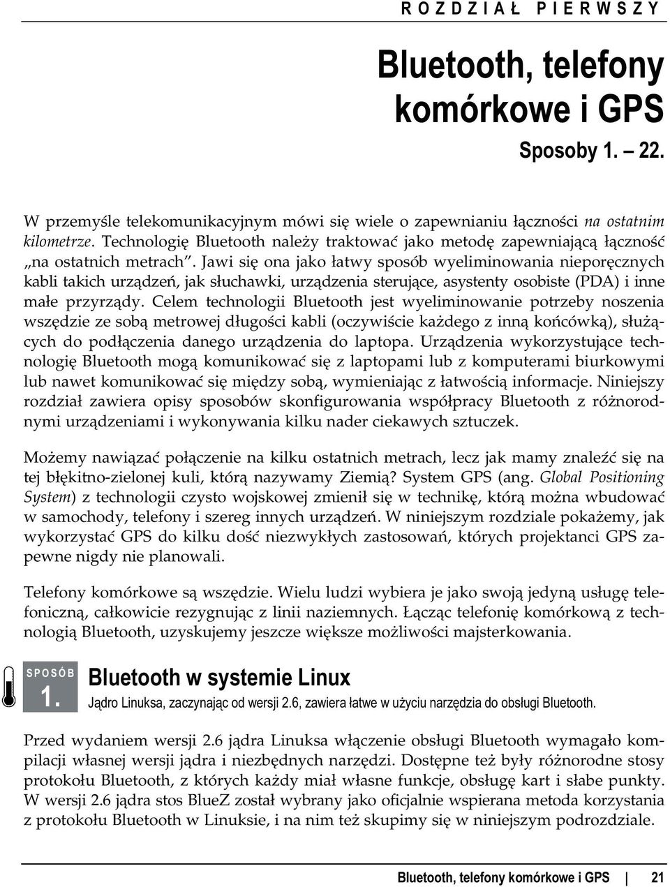 Jawi się ona jako łatwy sposób wyeliminowania nieporęcznych kabli takich urządzeń, jak słuchawki, urządzenia sterujące, asystenty osobiste (PDA) i inne małe przyrządy.