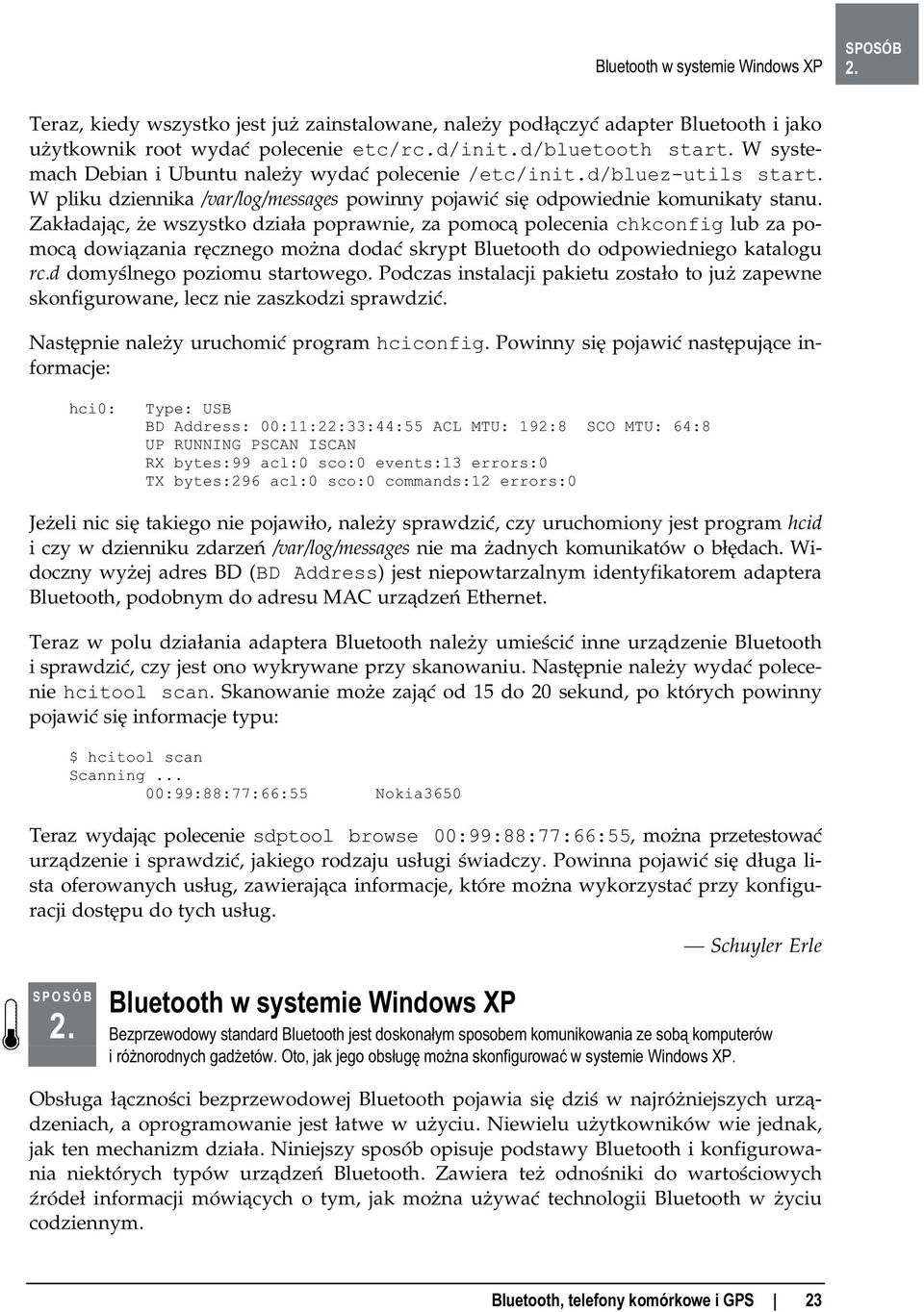 Zakładając, że wszystko działa poprawnie, za pomocą polecenia chkconfig lub za pomocą dowiązania ręcznego można dodać skrypt Bluetooth do odpowiedniego katalogu rc.d domyślnego poziomu startowego.