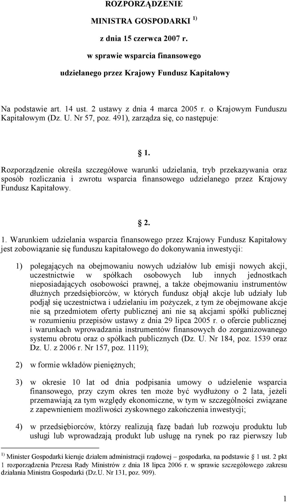 Rozporządzenie określa szczegółowe warunki udzielania, tryb przekazywania oraz sposób rozliczania i zwrotu wsparcia finansowego udzielanego przez Krajowy Fundusz Kapitałowy. 2. 1.