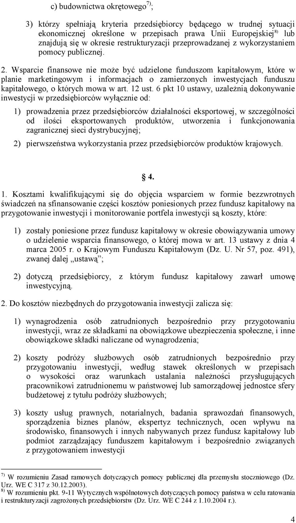 Wsparcie finansowe nie moŝe być udzielone funduszom kapitałowym, które w planie marketingowym i informacjach o zamierzonych inwestycjach funduszu kapitałowego, o których mowa w art. 12 ust.