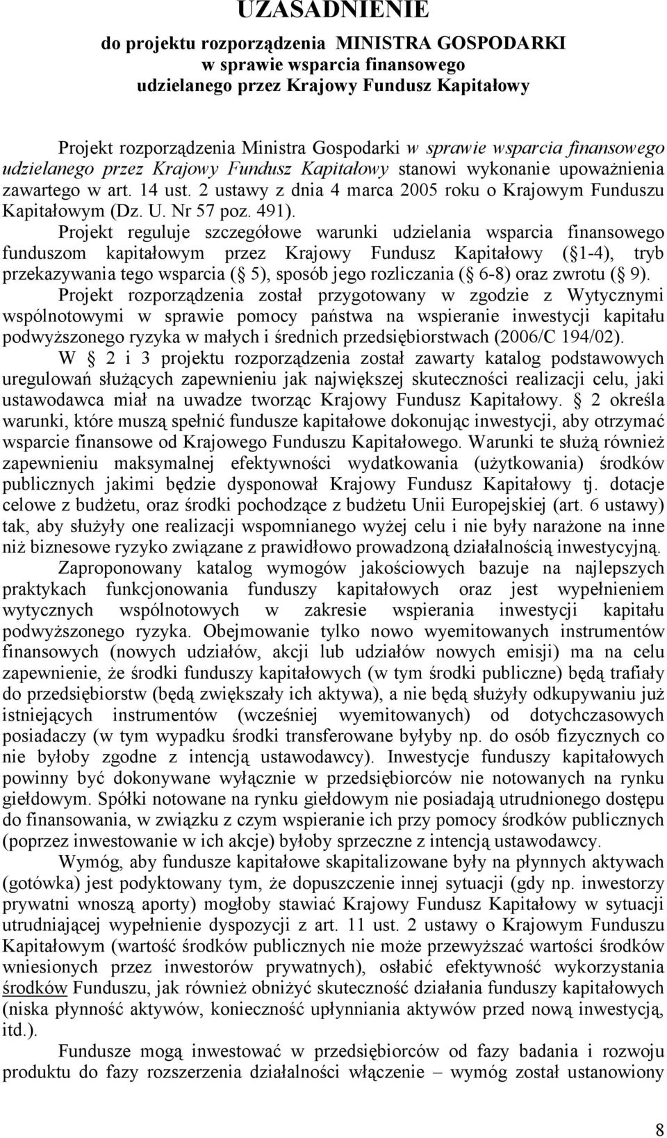 491). Projekt reguluje szczegółowe warunki udzielania wsparcia finansowego funduszom kapitałowym przez Krajowy Fundusz Kapitałowy ( 1-4), tryb przekazywania tego wsparcia ( 5), sposób jego