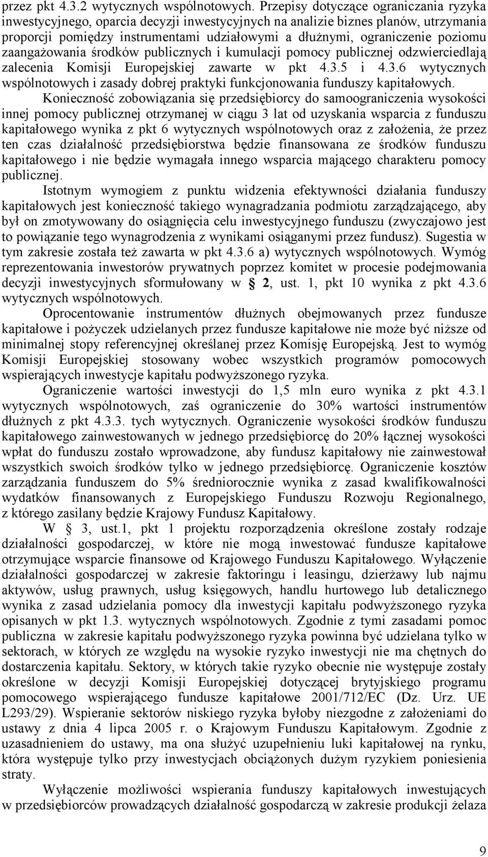 poziomu zaangaŝowania środków publicznych i kumulacji pomocy publicznej odzwierciedlają zalecenia Komisji Europejskiej zawarte w pkt 4.3.