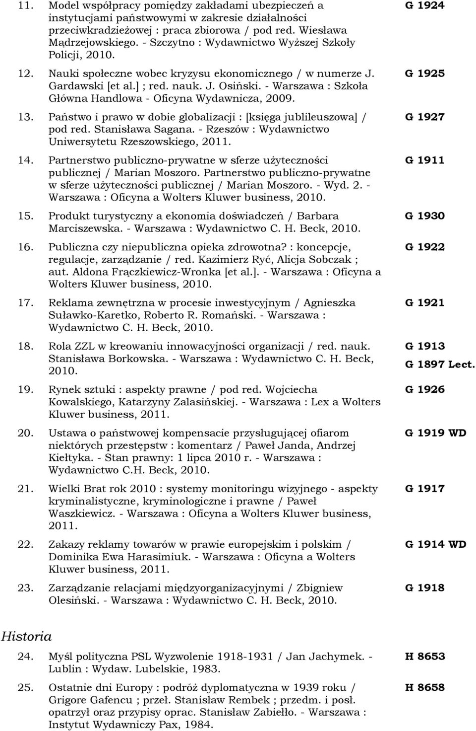 - Warszawa : Szkoła Główna Handlowa - Oficyna Wydawnicza, 2009. 13. Państwo i prawo w dobie globalizacji : [księga jublileuszowa] / pod red. Stanisława Sagana.