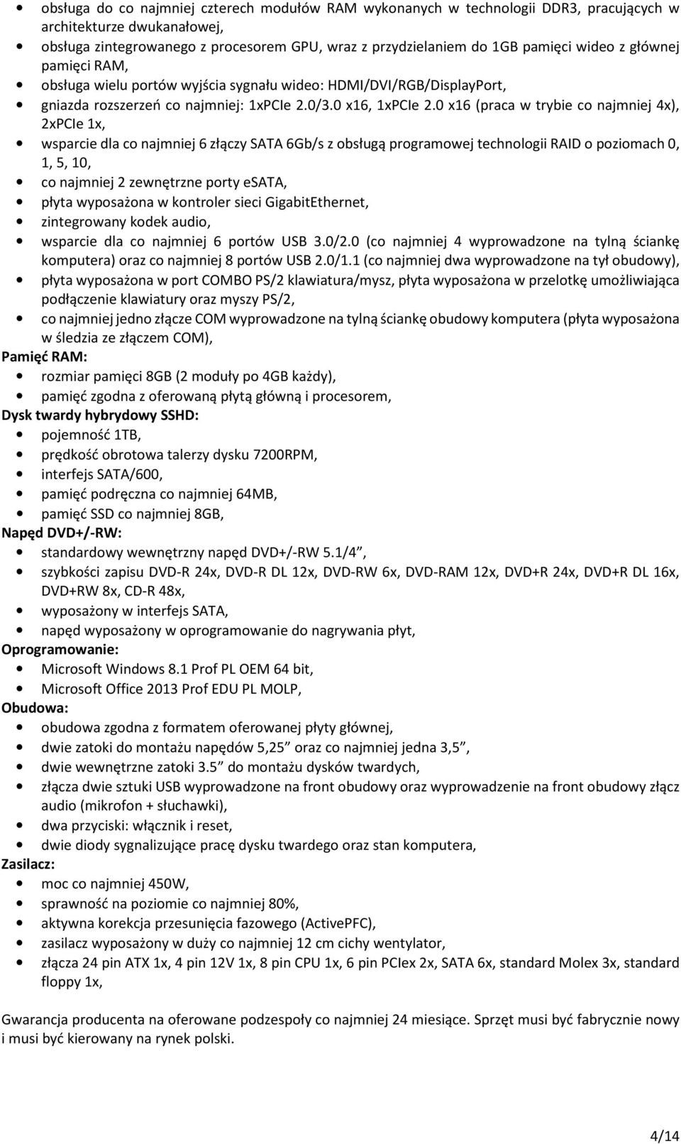 0 x16 (praca w trybie co najmniej 4x), 2xPCIe 1x, wsparcie dla co najmniej 6 złączy SATA 6Gb/s z obsługą programowej technologii RAID o poziomach 0, 1, 5, 10, co najmniej 2 zewnętrzne porty esata,