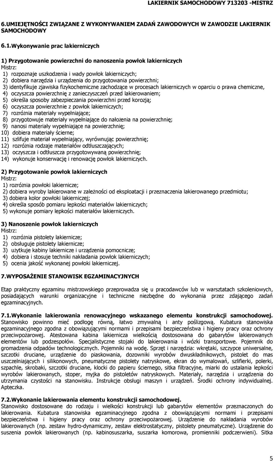 przygotowania powierzchni; 3) identyfikuje zjawiska fizykochemiczne zachodzące w procesach lakierniczych w oparciu o prawa chemiczne, 4) oczyszcza powierzchnię z zanieczyszczeń przed lakierowaniem;