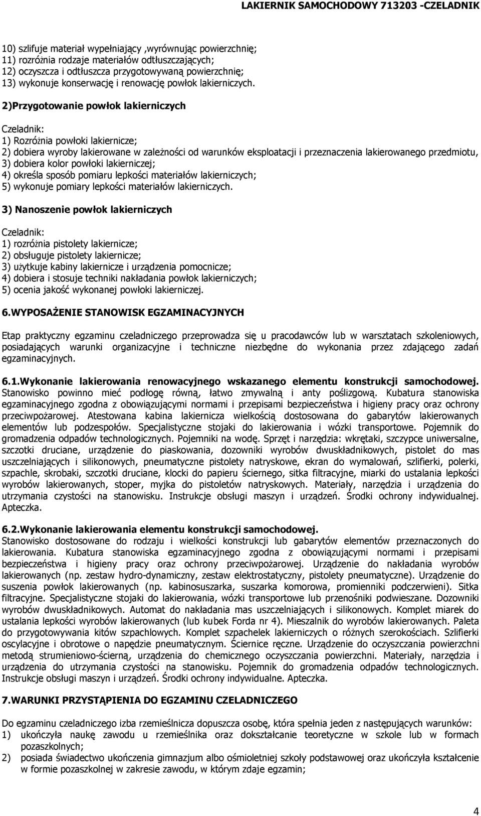 2)Przygotowanie powłok lakierniczych 1) Rozróżnia powłoki lakiernicze; 2) dobiera wyroby lakierowane w zależności od warunków eksploatacji i przeznaczenia lakierowanego przedmiotu, 3) dobiera kolor