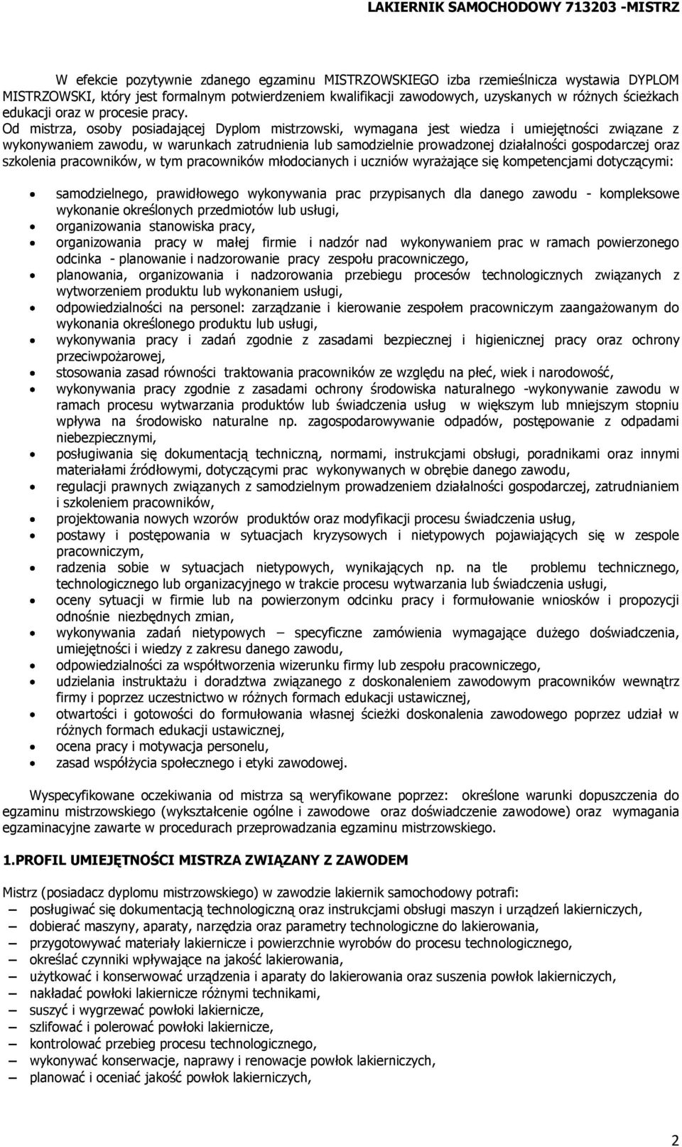 Od mistrza, osoby posiadającej Dyplom mistrzowski, wymagana jest wiedza i umiejętności związane z wykonywaniem zawodu, w warunkach zatrudnienia lub samodzielnie prowadzonej działalności gospodarczej