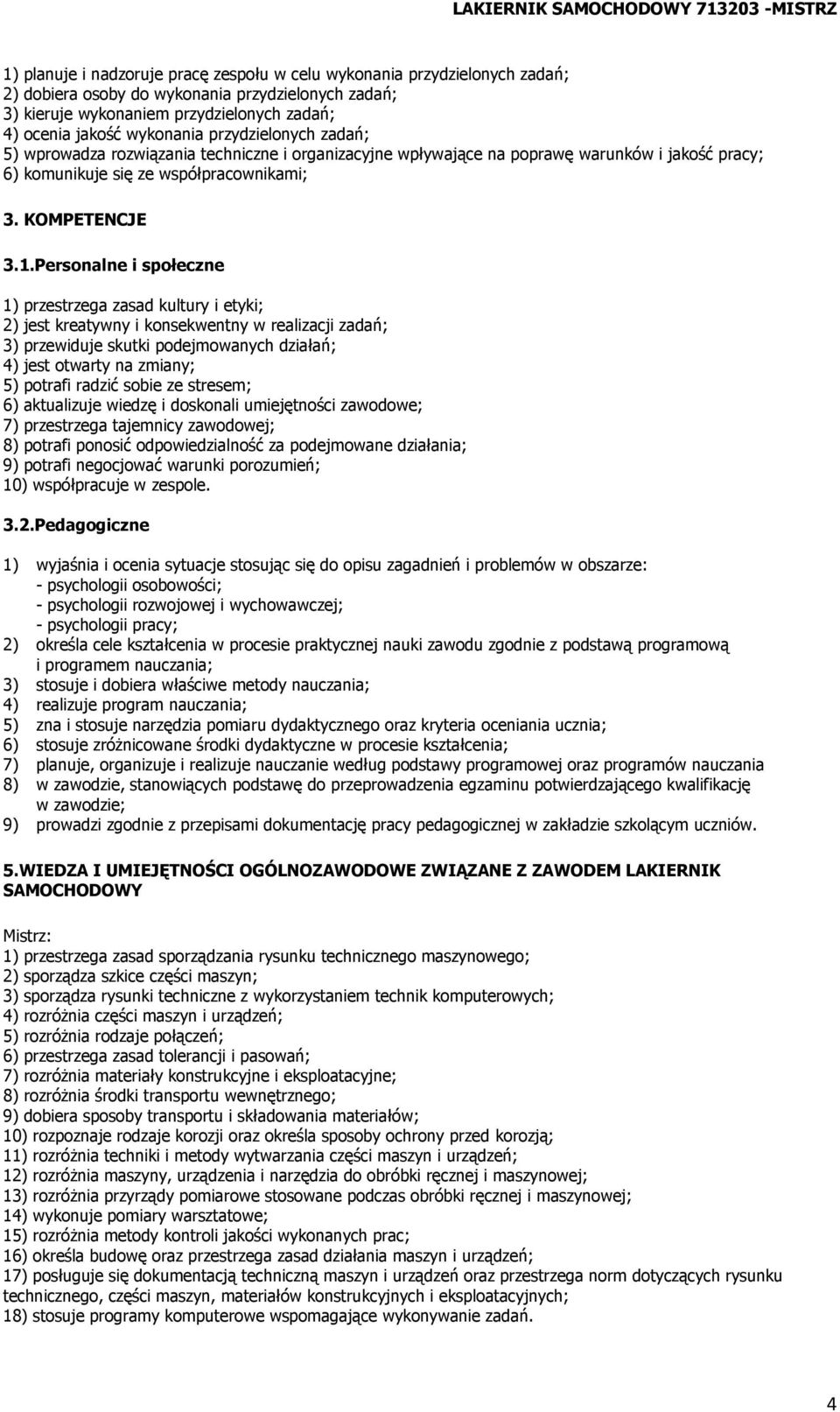 Personalne i społeczne 1) przestrzega zasad kultury i etyki; 2) jest kreatywny i konsekwentny w realizacji zadań; 3) przewiduje skutki podejmowanych działań; 4) jest otwarty na zmiany; 5) potrafi