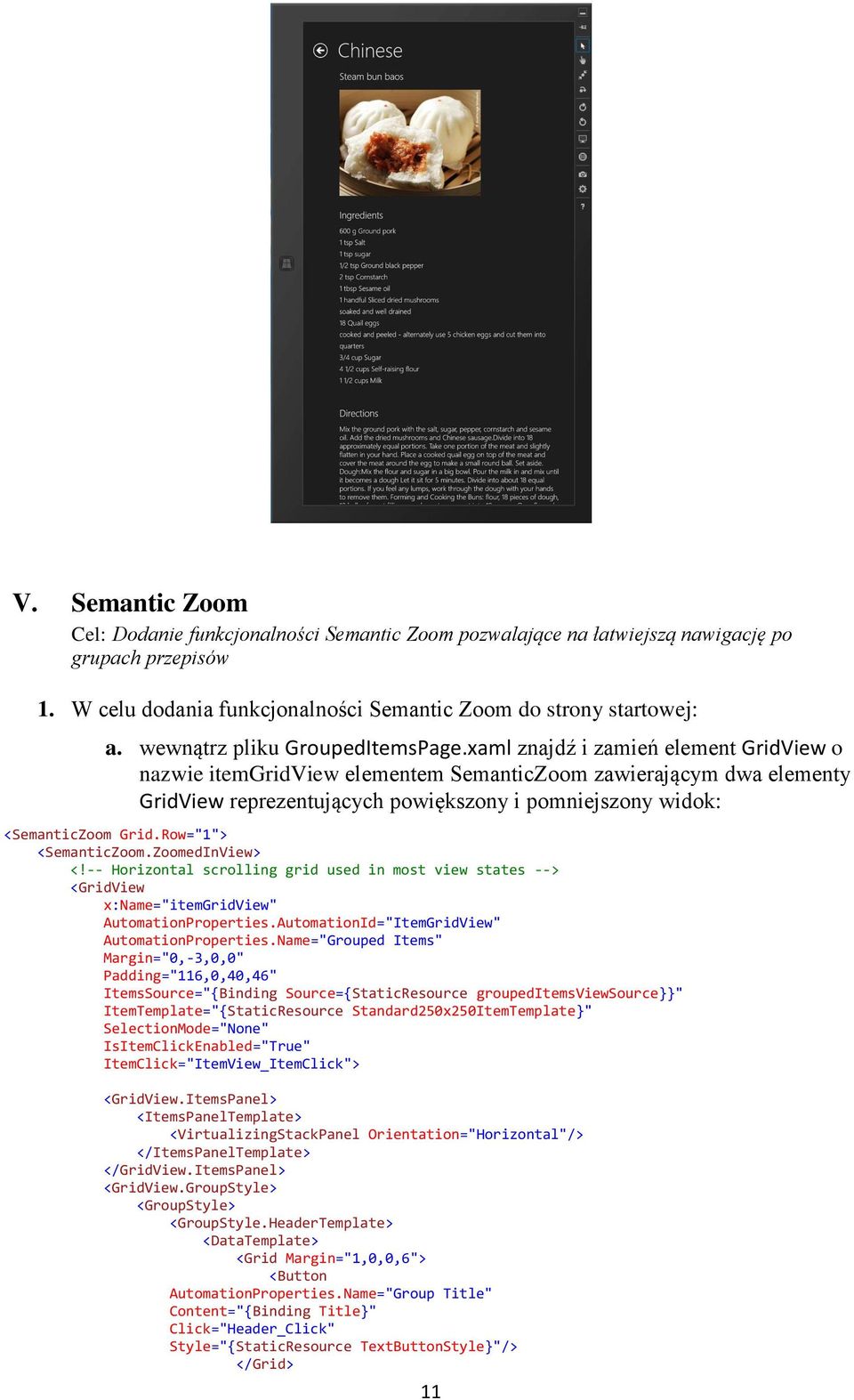 xaml znajdź i zamień element GridView o nazwie itemgridview elementem SemanticZoom zawierającym dwa elementy GridView reprezentujących powiększony i pomniejszony widok: <SemanticZoom Grid.