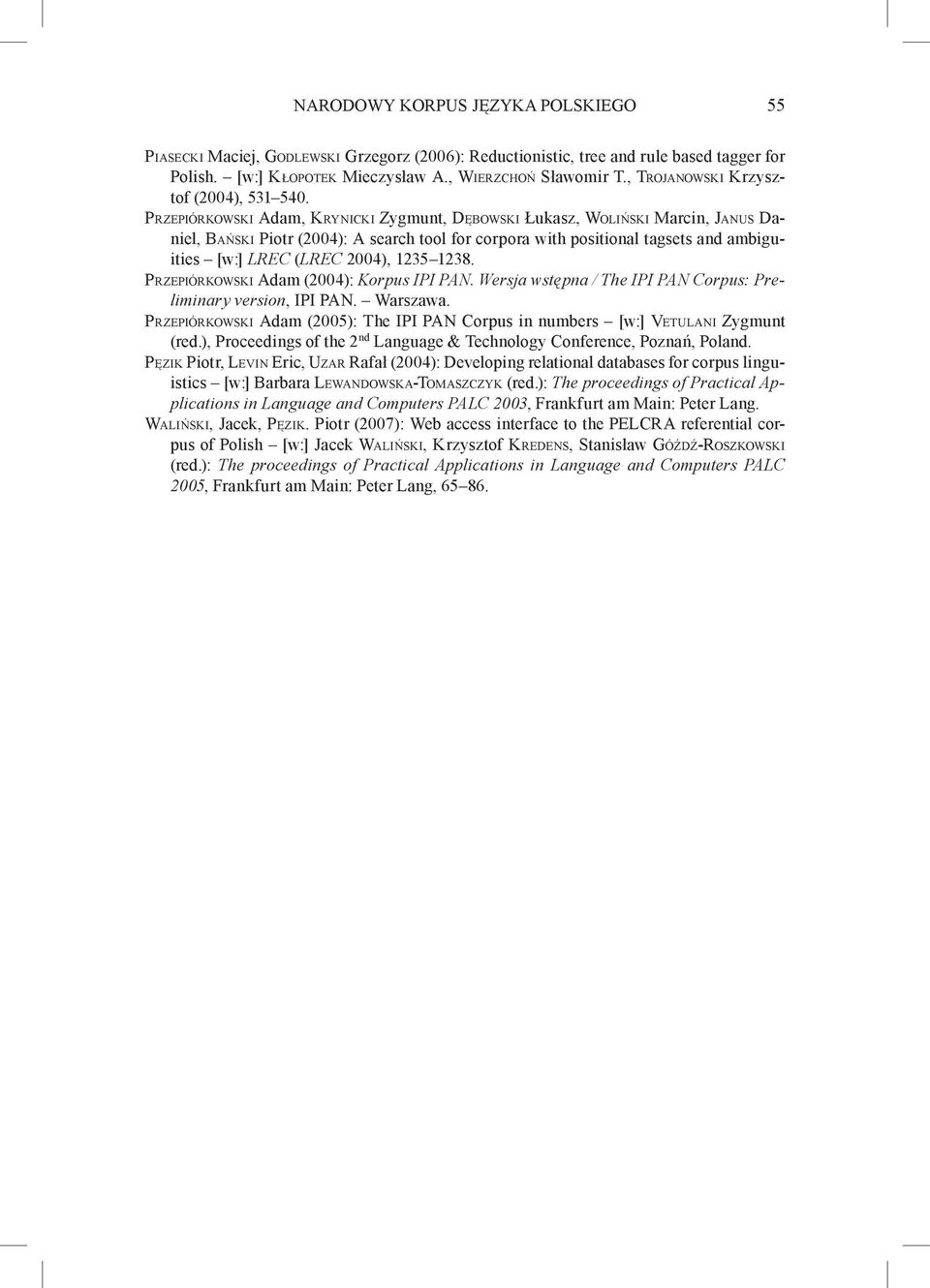 Przepiórkowski Adam, Krynicki Zygmunt, Dębowski Łukasz, Woliński Marcin, Janus Daniel, Bański Piotr (2004): A search tool for corpora with positional tagsets and ambiguities [w:] LREC (LREC 2004),