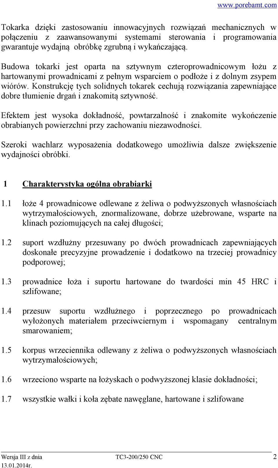 Konstrukcję tych solidnych tokarek cechują rozwiązania zapewniające dobre tłumienie drgań i znakomitą sztywność.