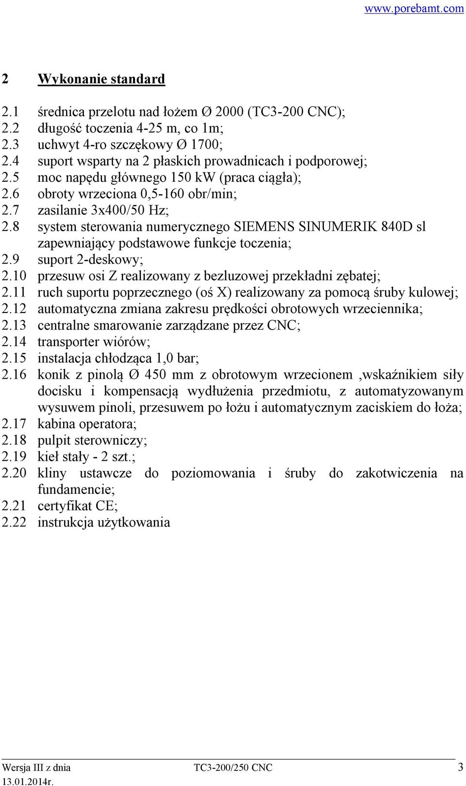 8 system sterowania numerycznego SIEMENS SINUMERIK 840D sl zapewniający podstawowe funkcje toczenia; 2.9 suport 2-deskowy; 2.10 przesuw osi Z realizowany z bezluzowej przekładni zębatej; 2.