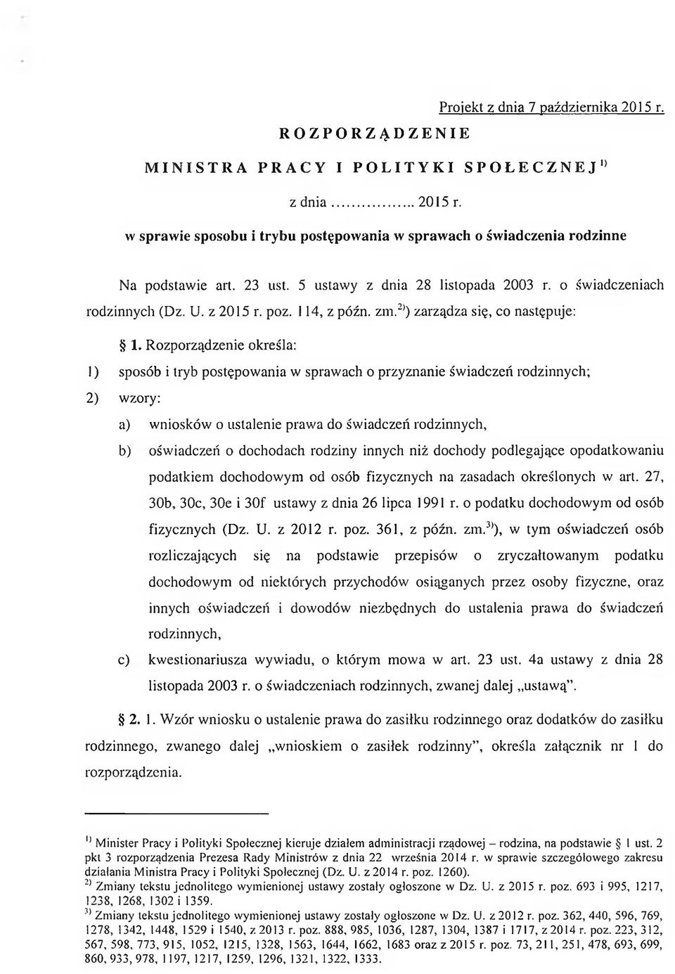 Rozporządzenie określa: 1) sposób i tryb postępow ania w sprawach o przyznanie świadczeń rodzinnych; 2) wzory: a) wniosków o ustalenie prawa do świadczeń rodzinnych, b) oświadczeń o dochodach rodziny