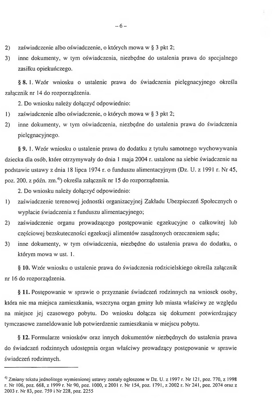 Do wniosku należy dołączyć odpowiednio: 1) zaświadczenie albo oświadczenie, o których mowa w 3 pkt 2; 2) inne dokumenty, w tym oświadczenia, niezbędne do ustalenia prawa do świadczenia