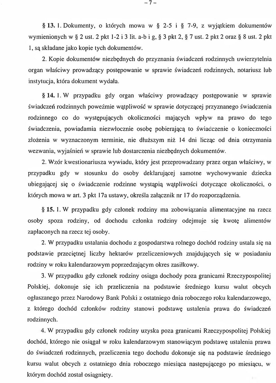 Kopie dokumentów niezbędnych do przyznania świadczeń rodzinnych uwierzytelnia organ właściwy prowadzący postępowanie w sprawie świadczeń rodzinnych, notariusz lub instytucja, która dokum ent wydała.