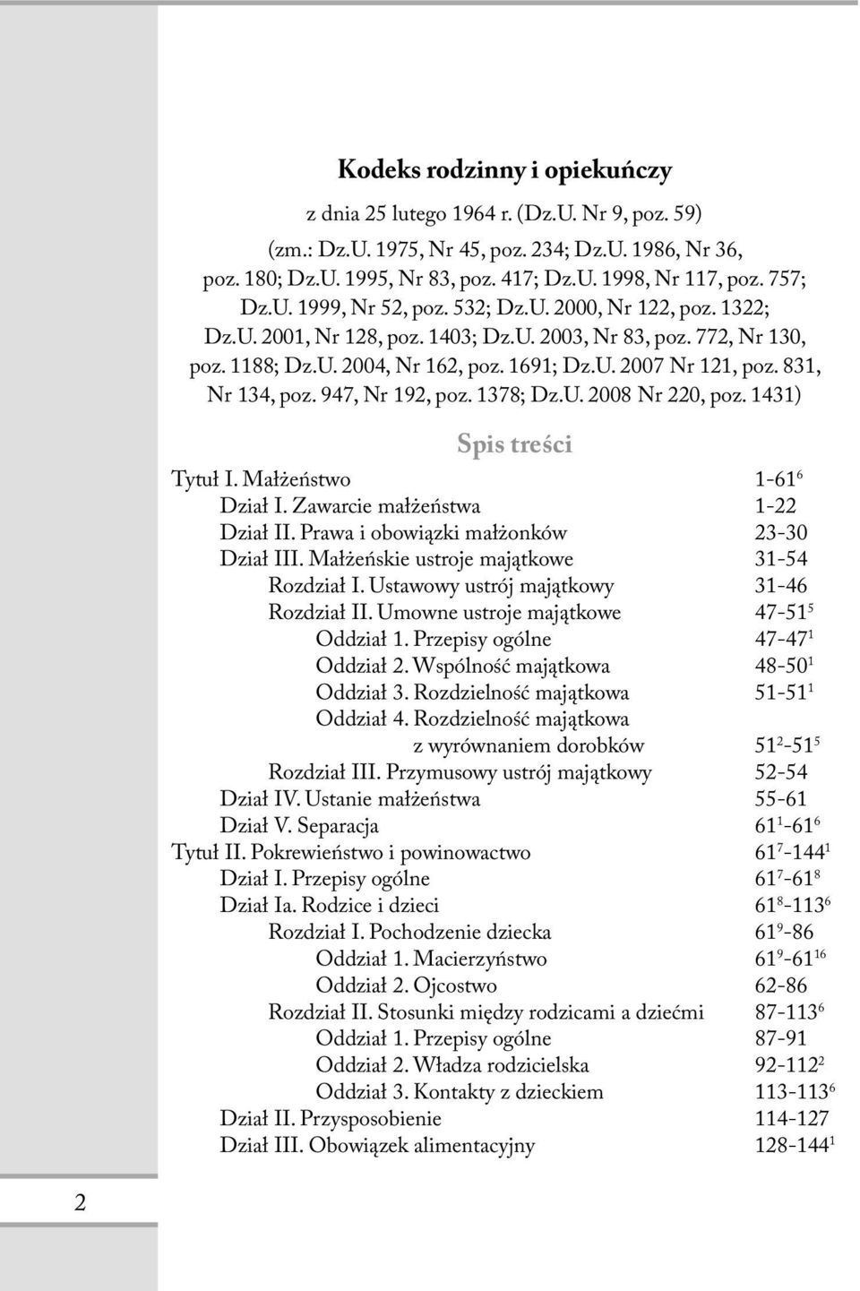 831, Nr 134, poz. 947, Nr 192, poz. 1378; Dz.U. 2008 Nr 220, poz. 1431) Spis treści Tytuł I. Małżeństwo 1-61 6 Dział I. Zawarcie małżeństwa 1-22 Dział II. Prawa i obowiązki małżonków 23-30 Dział III.