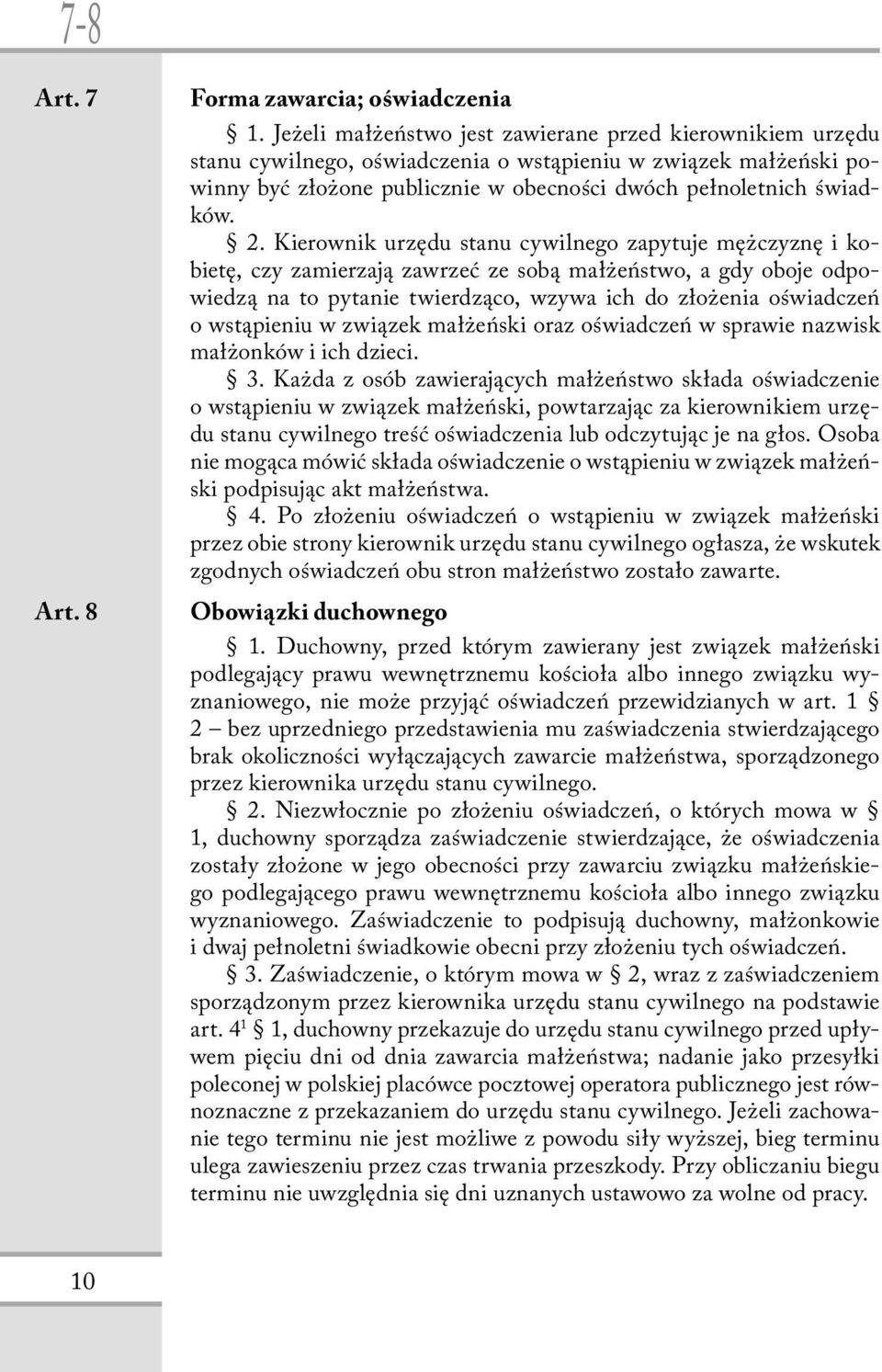 Kierownik urzędu stanu cywilnego zapytuje mężczyznę i kobietę, czy zamierzają zawrzeć ze sobą małżeństwo, a gdy oboje odpowiedzą na to pytanie twierdząco, wzywa ich do złożenia oświadczeń o