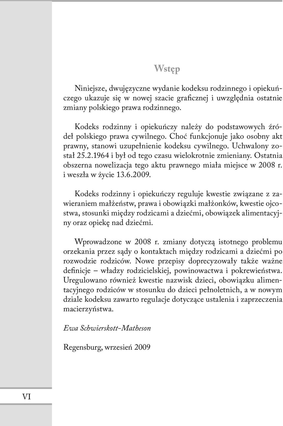 .2.1964 i był od tego czasu wielokrotnie zmieniany. Ostatnia obszerna nowelizacja tego aktu prawnego miała miejsce w 2008 r. i weszła w życie 13.6.2009.