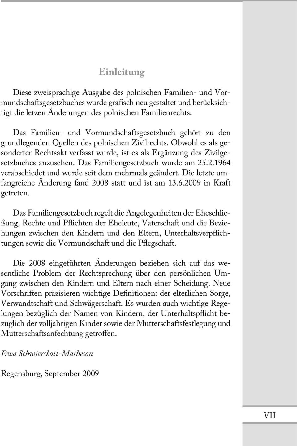 Obwohl es als gesonderter Rechtsakt verfasst wurde, ist es als Ergänzung des Zivilgesetzbuches anzusehen. Das Familiengesetzbuch wurde am 25.2.1964 verabschiedet und wurde seit dem mehrmals geändert.