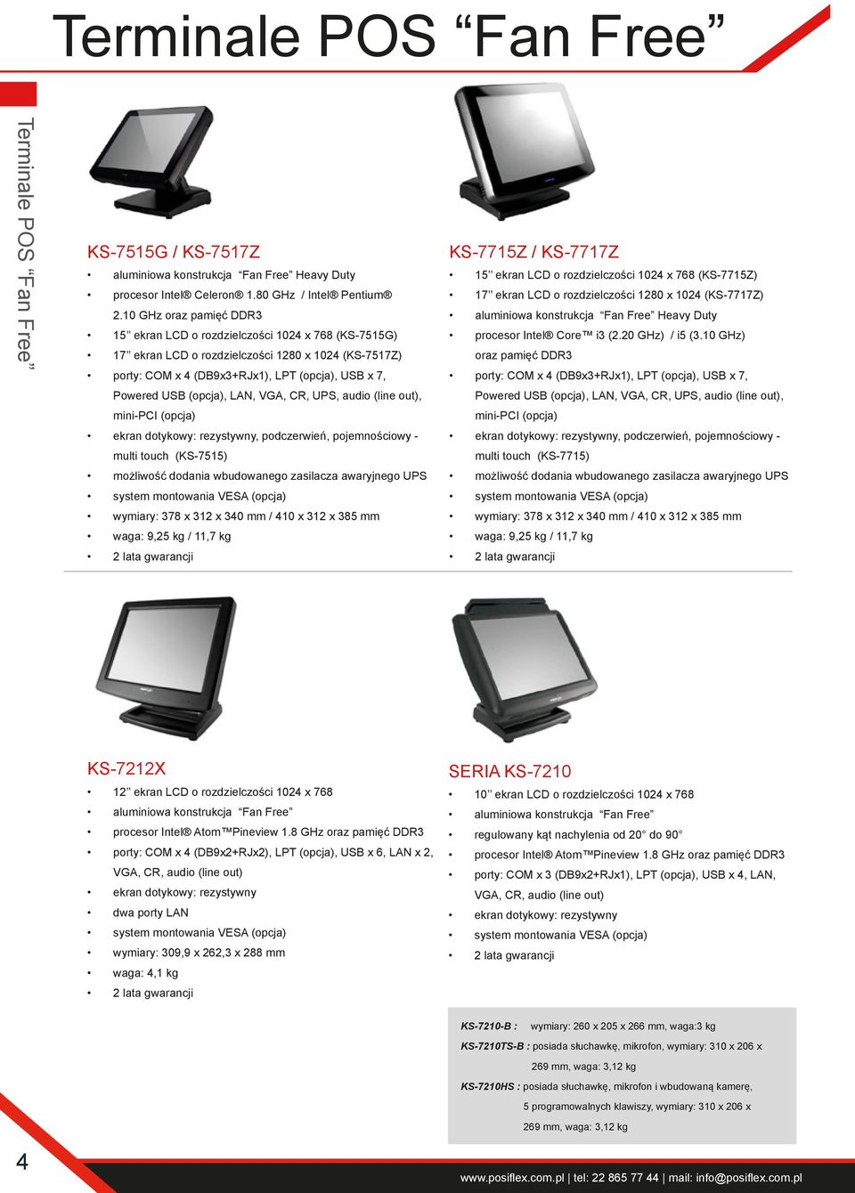 (opcja), LAN, VGA, CR, UPS, audio (line out), mini-pci (opcja) ekran dotykowy: rezystywny, podczerwień, pojemnościowy - multi touch (KS-7515) możliwość dodania wbudowanego zasilacza awaryjnego UPS