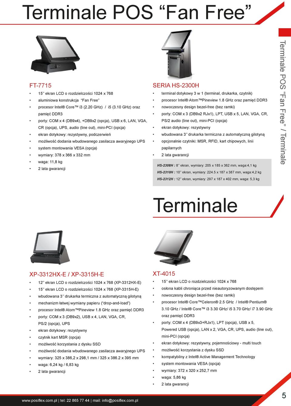 wbudowanego zasilacza awaryjnego UPS wymiary: 378 x 366 x 332 mm waga: 11,8 kg SERIA HS-2300H terminal dotykowy 3 w 1 (terminal, drukarka, czytnik) procesor Intel Atom Pineview 1.