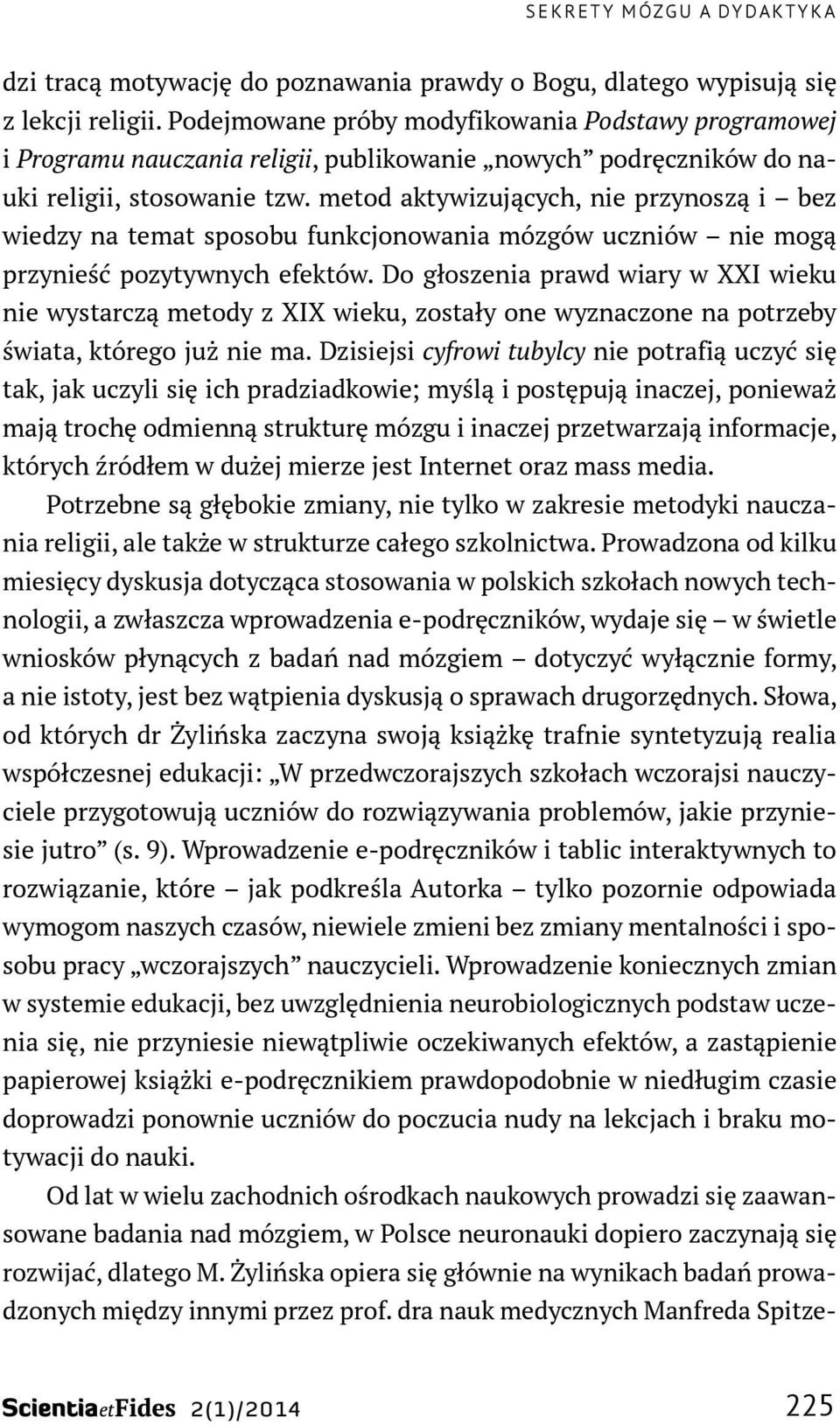 metod aktywizujących, nie przynoszą i bez wiedzy na temat sposobu funkcjonowania mózgów uczniów nie mogą przynieść pozytywnych efektów.