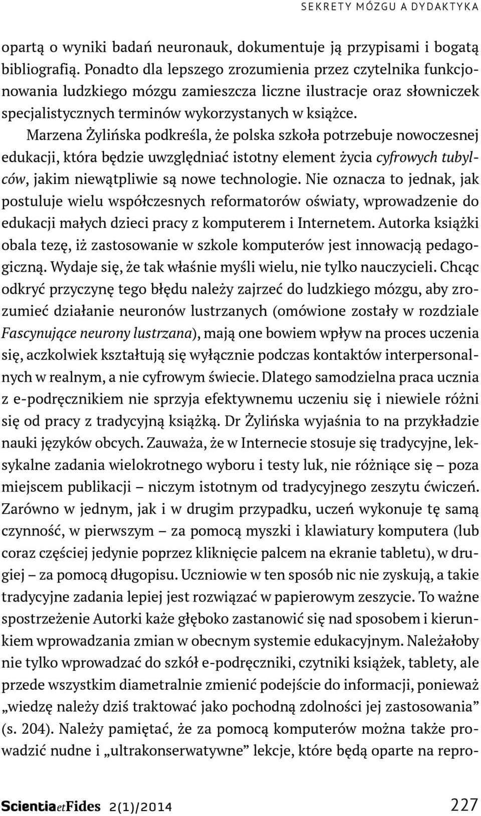 Marzena Żylińska podkreśla, że polska szkoła potrzebuje nowoczesnej edukacji, która będzie uwzględniać istotny element życia cyfrowych tubylców, jakim niewątpliwie są nowe technologie.