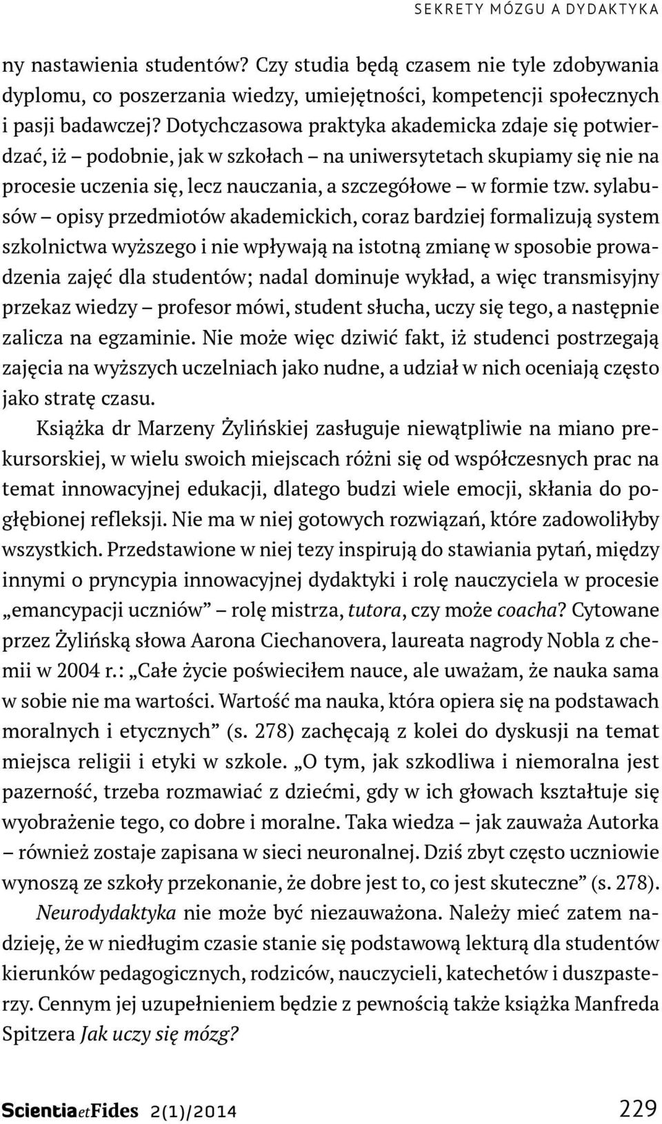 sylabusów opisy przedmiotów akademickich, coraz bardziej formalizują system szkolnictwa wyższego i nie wpływają na istotną zmianę w sposobie prowadzenia zajęć dla studentów; nadal dominuje wykład, a