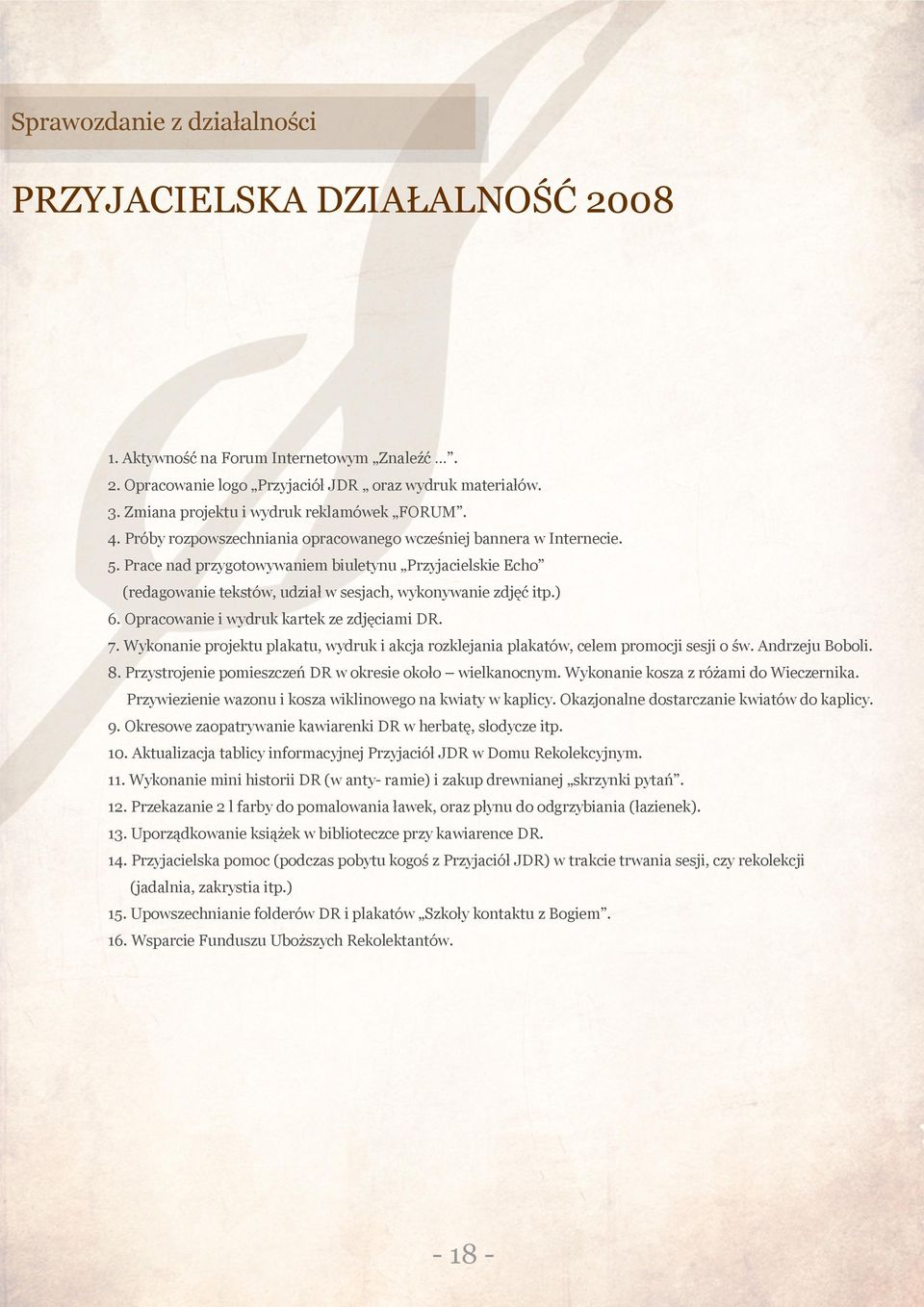 7. Wykonane projektu plakatu, ydruk akcja roklejana plakató, celem promocj sesj o ś. Andreju Bobol. 8. Prystrojene pomesceń DR okrese około elkanocnym. Wykonane kosa różam do Wecernka.