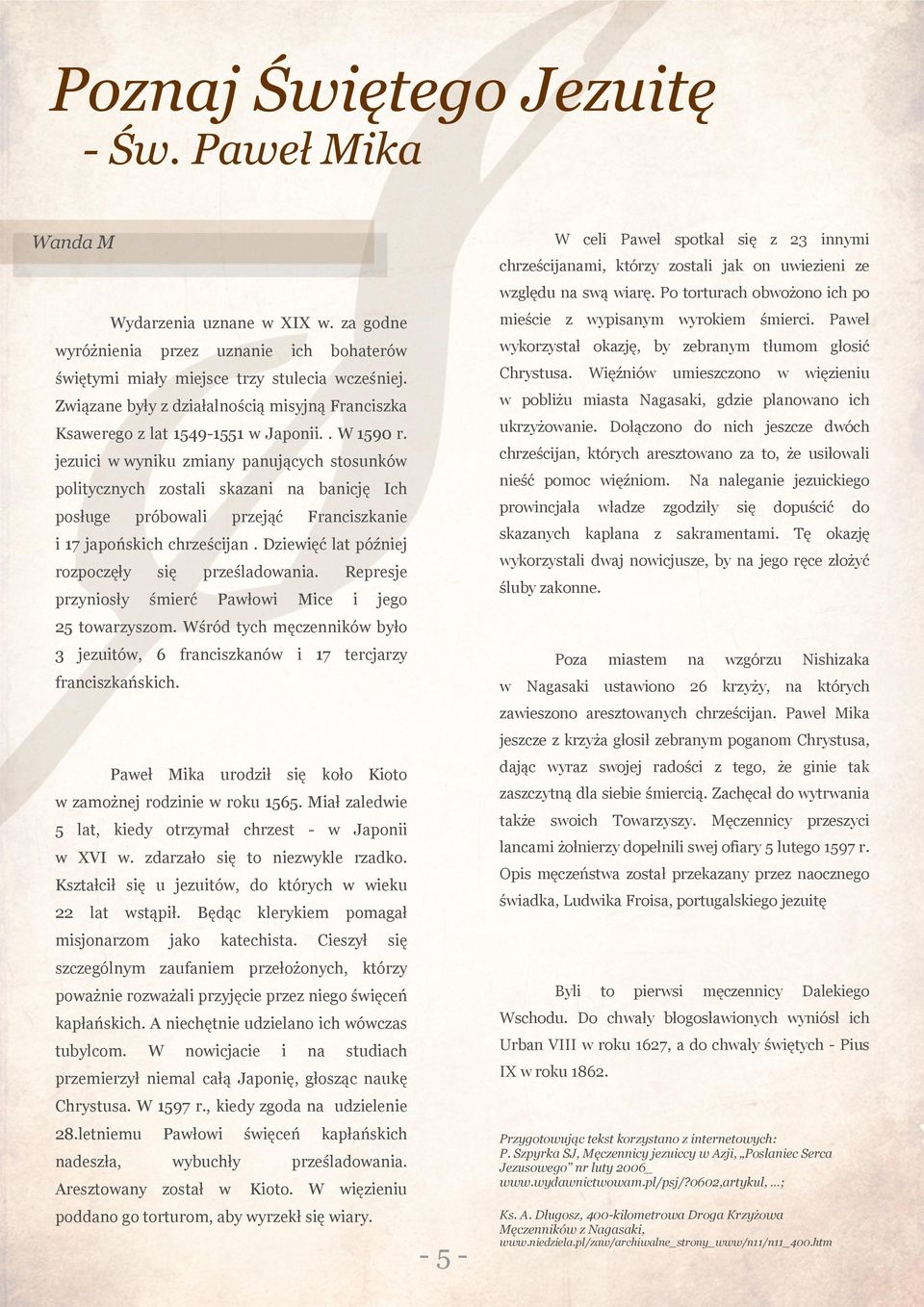 Ząane były dałalnoścą msyjną Francska poblżu masta Nagasak, gde planoano ch Ksaerego lat 1549-1551 Japon.. W 1590 r. ukryżoane.