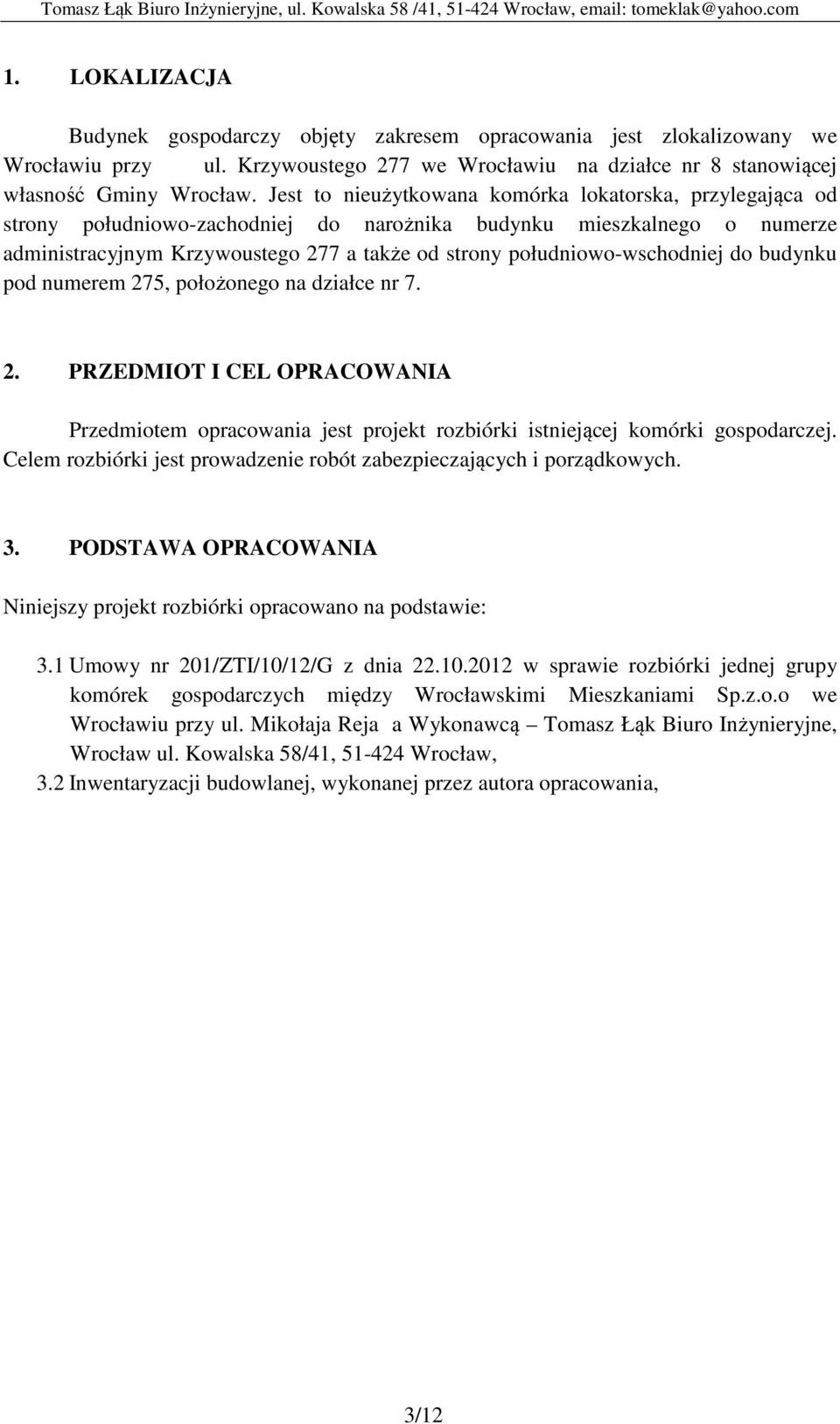 południowo-wschodniej do budynku pod numerem 275, położonego na działce nr 7. 2. PRZEDMIOT I CEL OPRACOWANIA Przedmiotem opracowania jest projekt rozbiórki istniejącej komórki gospodarczej.