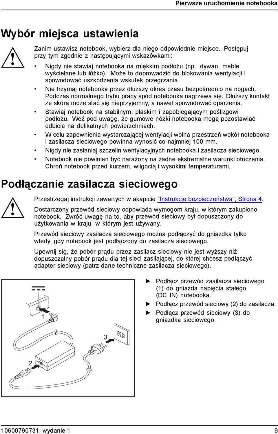 Może todoprowadzić do blokowania wentylacji i spowodować uszkodzenia wskutek przegrzania. Nie trzymaj notebooka przez dłuższy okres czasu bezpośrednio na nogach.