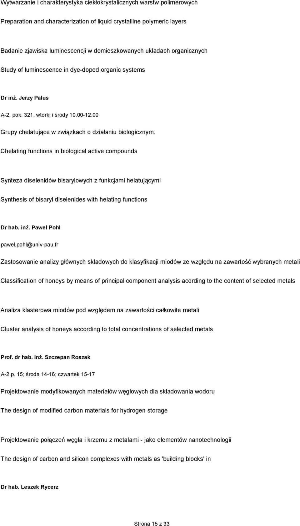 Chelating functions in biological active compounds Synteza diselenidów bisarylowych z funkcjami helatującymi Synthesis of bisaryl diselenides with helating functions Dr hab. inŝ. Paweł Pohl pawel.