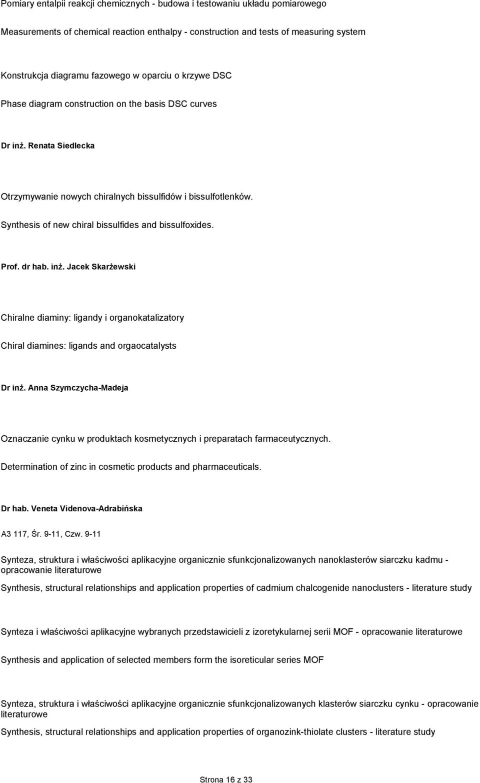 Synthesis of new chiral bissulfides and bissulfoxides. Prof. dr hab. inŝ. Jacek SkarŜewski Chiralne diaminy: ligandy i organokatalizatory Chiral diamines: ligands and orgaocatalysts Dr inŝ.