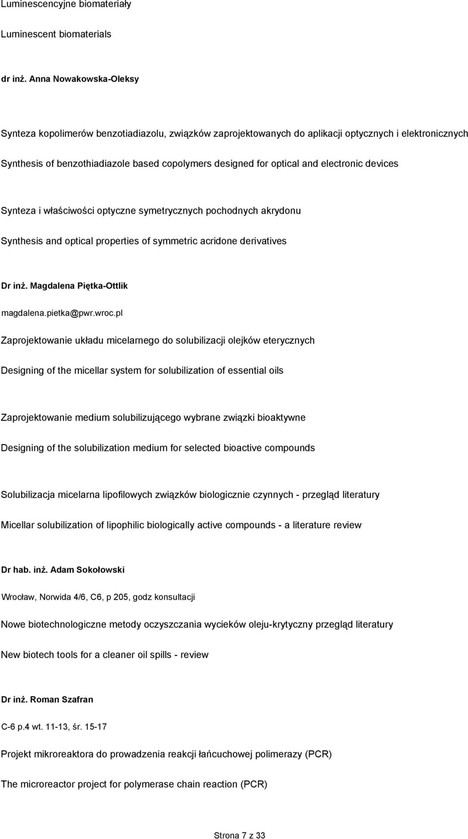 electronic devices Synteza i właściwości optyczne symetrycznych pochodnych akrydonu Synthesis and optical properties of symmetric acridone derivatives Dr inŝ. Magdalena Piętka-Ottlik magdalena.