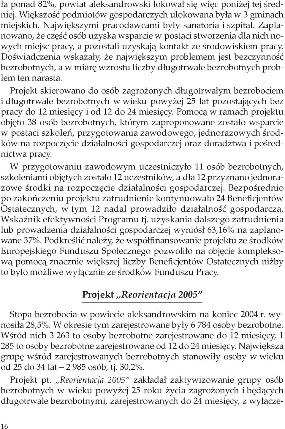 Doświadczenia wskazały, że największym problemem jest bezczynność bezrobotnych, a w miarę wzrostu liczby długotrwale bezrobotnych problem ten narasta.