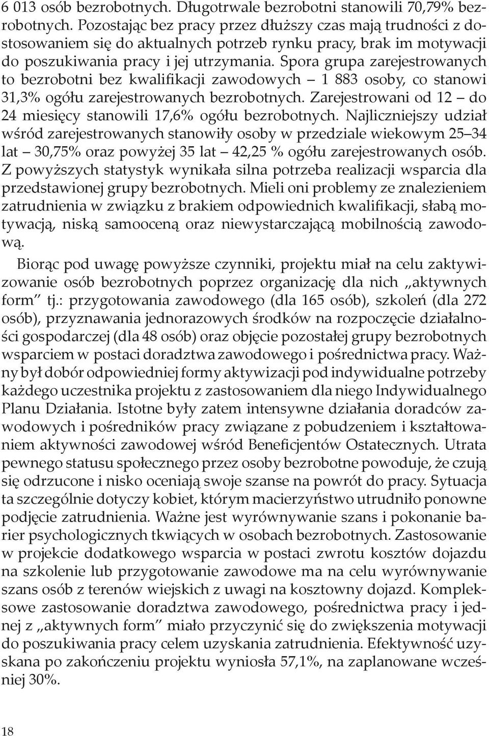 Spora grupa zarejestrowanych to bezrobotni bez kwalifikacji zawodowych 1 883 osoby, co stanowi 31,3% ogółu zarejestrowanych bezrobotnych.