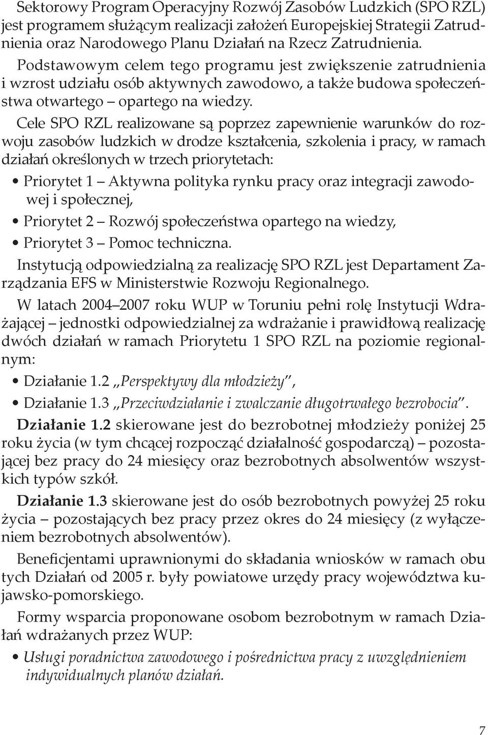 Cele SPO RZL realizowane są poprzez zapewnienie warunków do rozwoju zasobów ludzkich w drodze kształcenia, szkolenia i pracy, w ramach działań określonych w trzech priorytetach: Priorytet 1 Aktywna