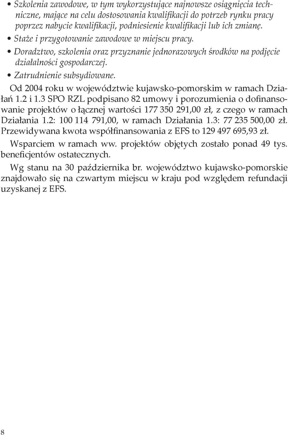 Od 2004 roku w województwie kujawsko-pomorskim w ramach Działań 1.2 i 1.