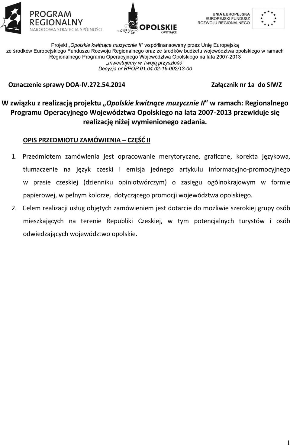 2014 Załącznik nr 1a do SIWZ W związku z realizacją projektu Opolskie kwitnące muzycznie II w ramach: Regionalnego Programu Operacyjnego Województwa Opolskiego na lata 2007-2013 przewiduje się