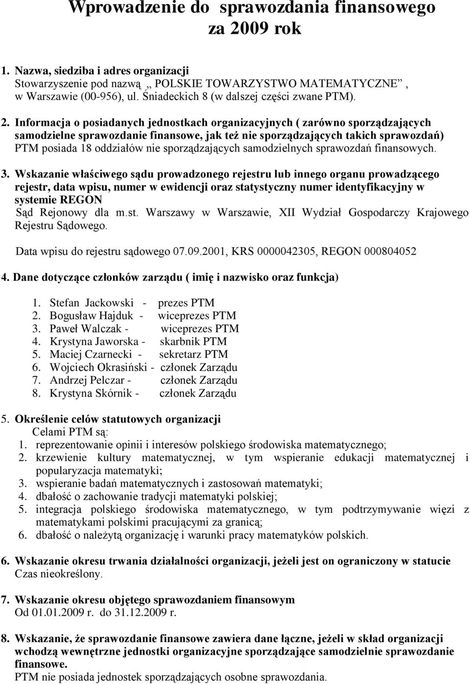 Informacja o posiadanych jednostkach organizacyjnych ( zarówno sporządzających samodzielne sprawozdanie finansowe, jak też nie sporządzających takich sprawozdań) PTM posiada 18 oddziałów nie