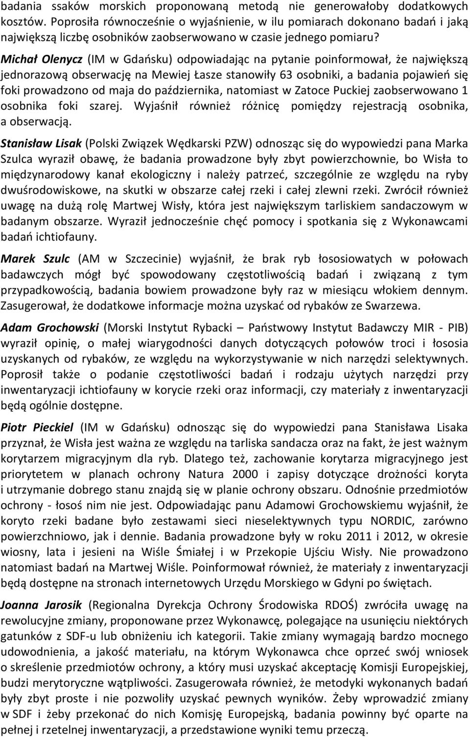 Michał Olenycz (IM w Gdańsku) odpowiadając na pytanie poinformował, że największą jednorazową obserwację na Mewiej Łasze stanowiły 63 osobniki, a badania pojawień się foki prowadzono od maja do