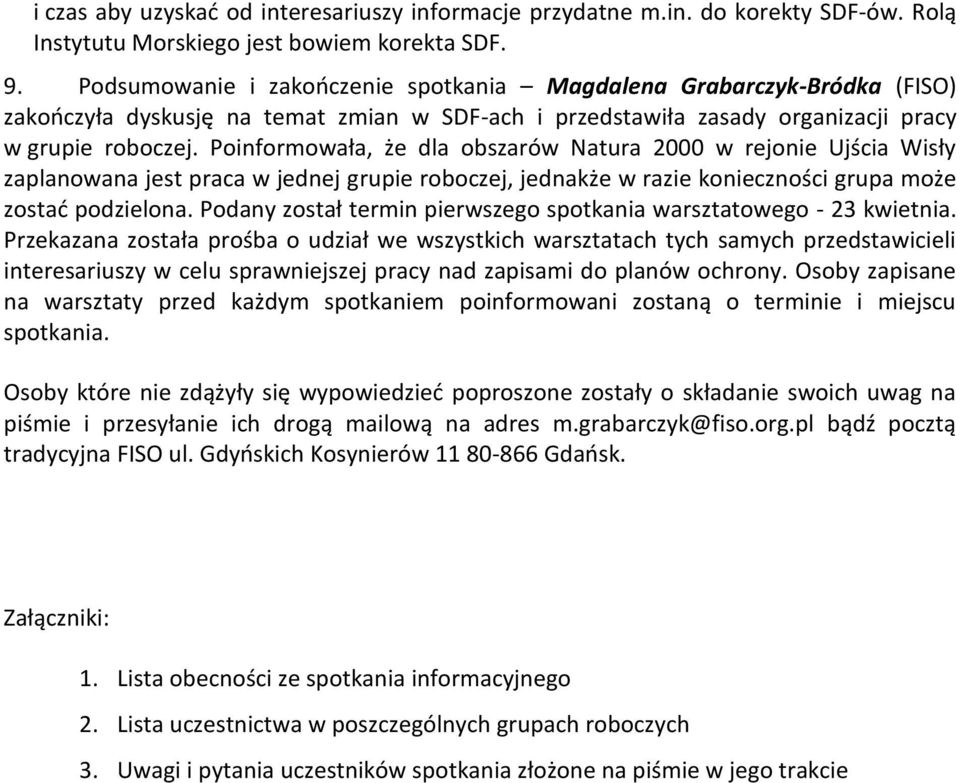 Poinformowała, że dla obszarów Natura 2000 w rejonie Ujścia Wisły zaplanowana jest praca w jednej grupie roboczej, jednakże w razie konieczności grupa może zostać podzielona.