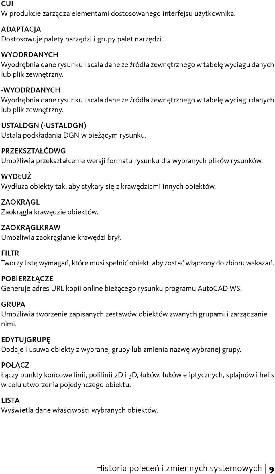 - USTALDGN (-USTALDGN) Ustala podkładania DGN w bieżącym rysunku. PRZEKSZTAŁĆDWG Umożliwia przekształcenie wersji formatu rysunku dla wybranych plików rysunków.