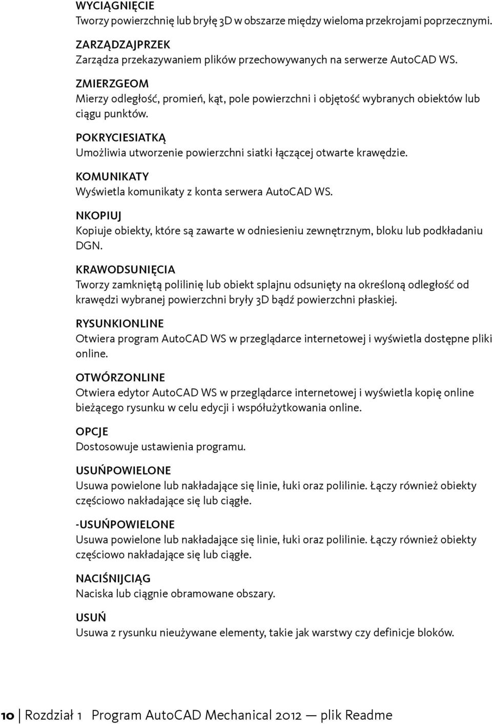 KOMUNIKATY Wyświetla komunikaty z konta serwera AutoCAD WS. NKOPIUJ Kopiuje obiekty, które są zawarte w odniesieniu zewnętrznym, bloku lub podkładaniu DGN.