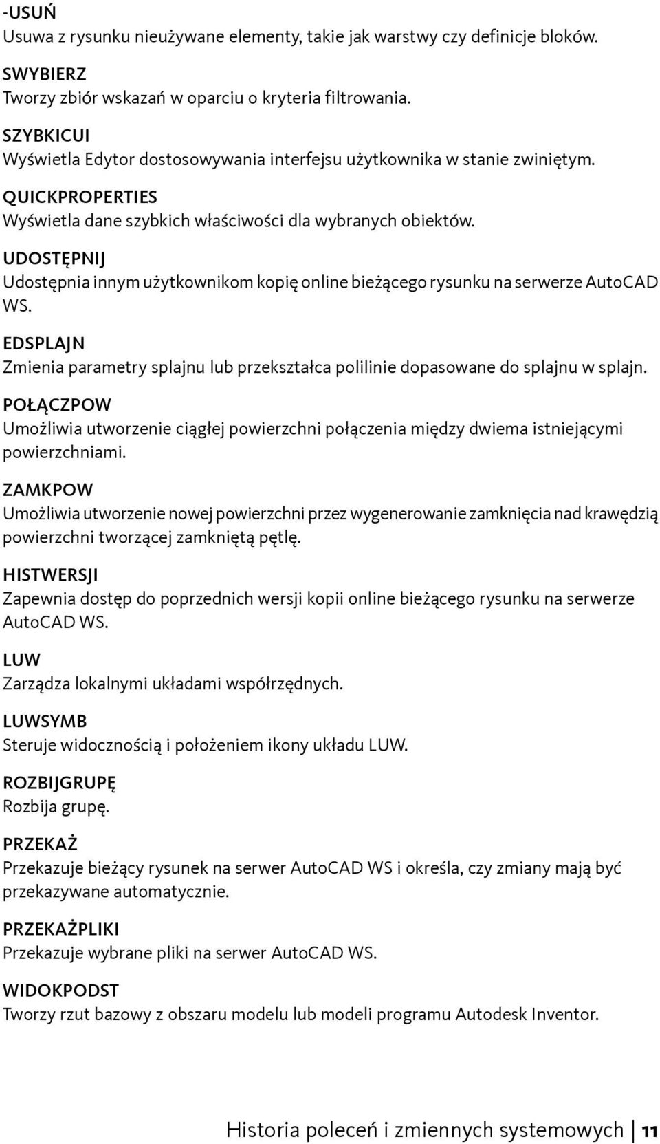 UDOSTĘPNIJ Udostępnia innym użytkownikom kopię online bieżącego rysunku na serwerze AutoCAD WS. EDSPLAJN Zmienia parametry splajnu lub przekształca polilinie dopasowane do splajnu w splajn.